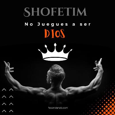 Shofetim -No Juegues a Ser Dios