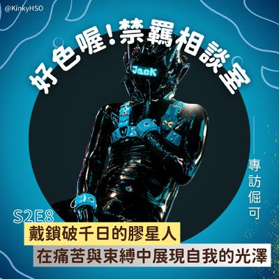 S2E8 戴鎖破千日的膠星人：在痛苦與束縛中展現自我的光澤－專訪倔可