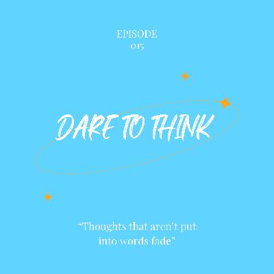 Dare To Think Episode 15: Resentimiento and small minded people