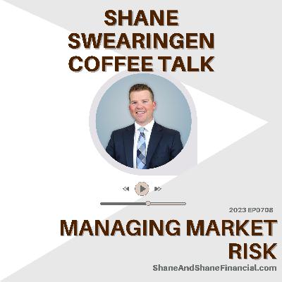 2023 EP0708 | Shane Swearingen Financial Coffee Talk | Managing Market Risk