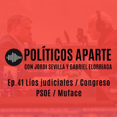 Ep.41 Líos judiciales / Congreso del PSOE / Muface