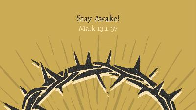 Stay Awake! (Mark 13:1-37) - Ryan Bebee Stay Awake! (Mark 13:1-37) - Ryan Bebee