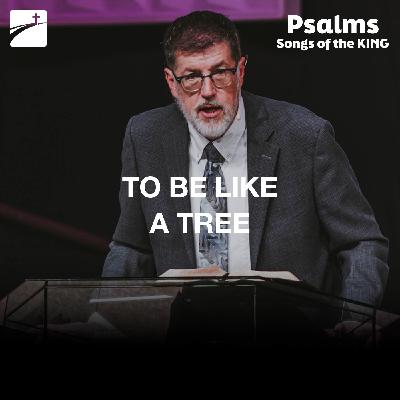 Psalm 1 - To Be Like A Tree