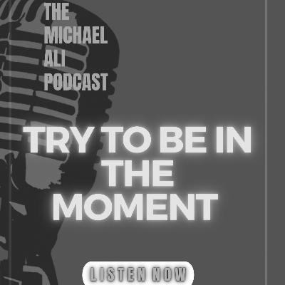 Try To Be In The Moment Try To Be In The Moment