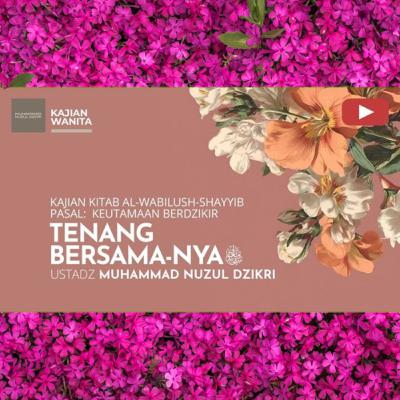 Kajian Wanita 256. "TENANG BERSAMA-NYA ﷻ" | Kitab Al-Wabilush Shayyib