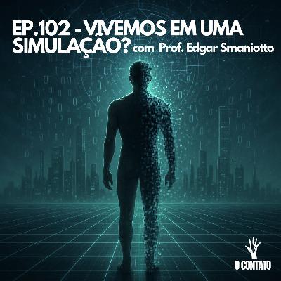 #102 - VIVEMOS EM UMA SIMULAÇÃO? - COM PROF. EDGAR SMANIOTO