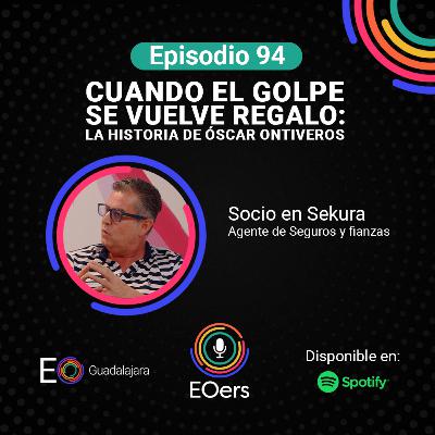 94: Cuando el golpe se vuelve regalo: la historia de Óscar Ontiveros