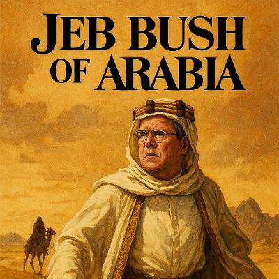 Ep. 91: Jeb Bush of Arabia