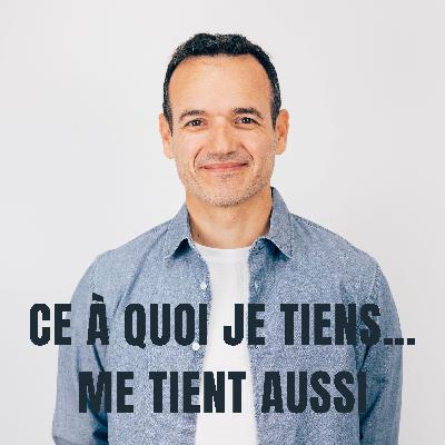 Ce à quoi je Tiens… me tient Aussi