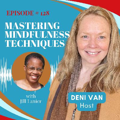 128 Mastering Mindfulness Techniques with Jill Lanier