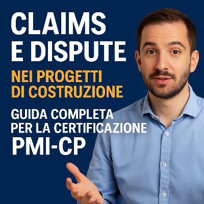 EP. 13 - Claims e Dispute nei progetti di Costruzione - Strategie di gestione e risoluzione secondo il PMI-CP