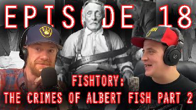Ep. 18: Fishtory: The Crimes OF Albert Fish Part 2