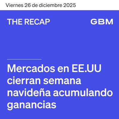 THE RECAP 26-12-25 | Mercados en EE. UU. Suben tras avances de tecnológicas