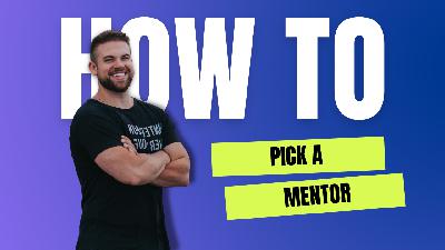 382. How To Pick The RIGHT Mentor To Be Successful 382. How To Pick The RIGHT Mentor To Be Successful