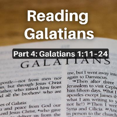 Reading Galatians (Part 4: Galatians 1:11–24) Reading Galatians (Part 4: Galatians 1:11–24)