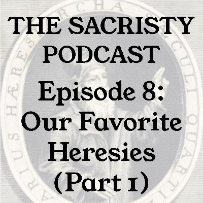 Episode 8: Our Favorite Heresies, Part I