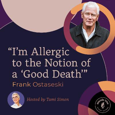 Frank Ostaseki: “I’m Allergic to the Notion of a Good Death”