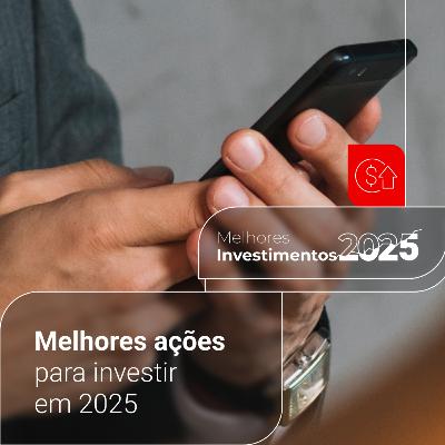 Melhores Investimentos para 2025 - Melhores ações para investir