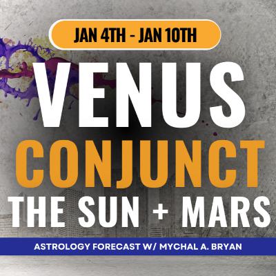 Venus Conjoins the Sun & Mars: Astrology For the Week of January 4th-10th w/ Mychal A. Bryan