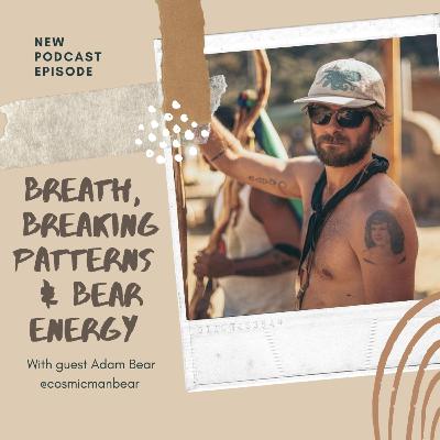 Breath, Breaking Patterns & Bear Energy - w/Adam Bear