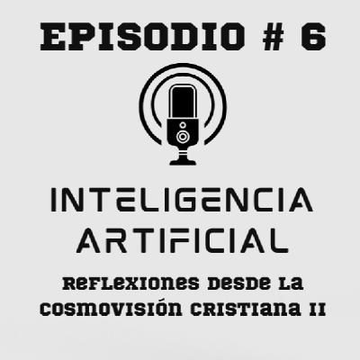Inteligencia Artificial: Reflexiones desde la cosmovisión cristiana, parte 2 Inteligencia Artificial: Reflexiones desde la cosmovisión cristiana, parte 2