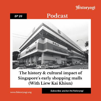 #26 - The history & cultural impact of Singapore's early shopping malls (With Liew Kai Khiun)