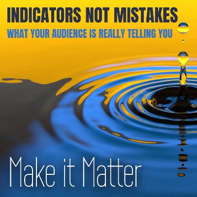 Indicators, Not Mistakes: What Your Audience Is Really Telling You Indicators, Not Mistakes: What Your Audience Is Really Telling You