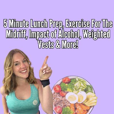 5 Minute Lunch Prep, Exercise For The Midriff, Impact of Alcohol, Weighted Vests & More! 5 Minute Lunch Prep, Exercise For The Midriff, Impact of Alcohol, Weighted Vests & More!