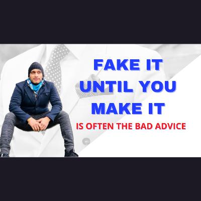 Fake It Until You Make It - can sometimes be a Bad Advice