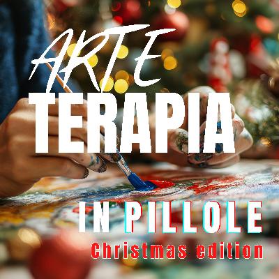 Quando il Natale fa male: l’Arteterapia come rimedio Ep.9