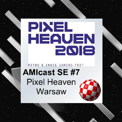 AMIcast - Special Episode 7 - Pixel Heaven 2018
