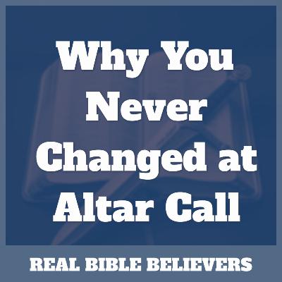 Why You Never Changed at Altar Calls