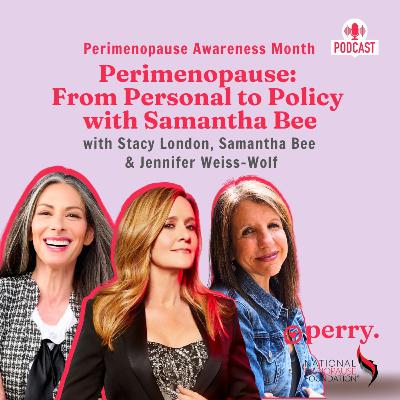Perimenopause: From Personal to Policy with Samantha Bee with Stacy London, Samantha Bee & Jennifer Weiss-Wolf