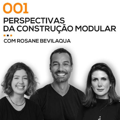 #001 - Perspectivas da Construção Modular com Rosane Bevilaqua