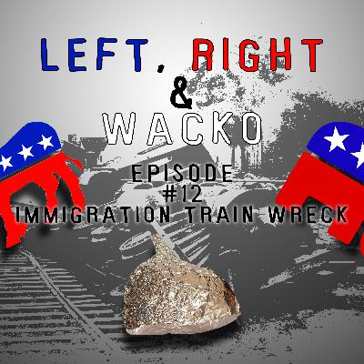Episode #12 Immigration Train Wreck