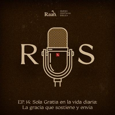 EP. 14. Sola Gratia en la vida diaria: La gracia que sostiene y envía