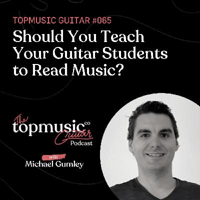 #065: Should You Teach Your Guitar Students to Read Music?