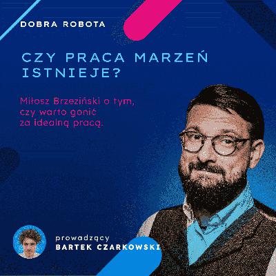 Czy praca marzeń istnieje? Miłosz Brzeziński o tym, czy warto gonić za idealną pracą. Czy praca marzeń istnieje? Miłosz Brzeziński o tym, czy warto gonić za idealną pracą.