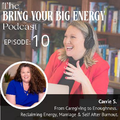 Episode 10: From Caregiving to Enoughness. Reclaiming Energy, Marriage & Self After Burnout