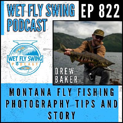 822 | Montana Fly Fishing and Photography Tips with Drew Baker