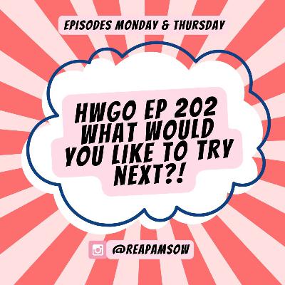 HWGO EP 202 What would you like to try next?