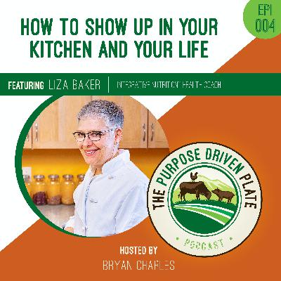 Episode 4: How to Show Up In Your Kitchen and In Your Life with Liza Baker