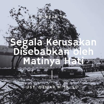 013. UST. OEMAR MITA, Lc. - SEGALA KERUSAKAN DISEBABKAN OLEH MATINYA HATI