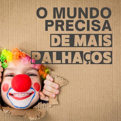 Episódio 114 - O mundo precisa de mais palhaços