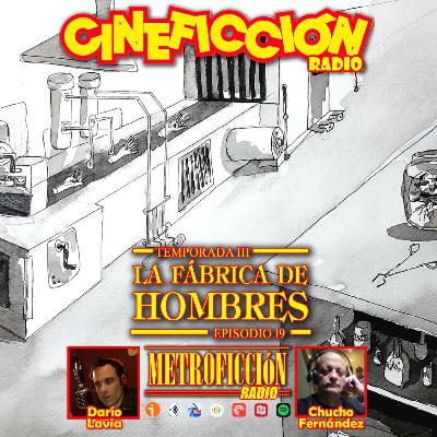 Cineficción Radio #3.19 - La fábrica de hombres