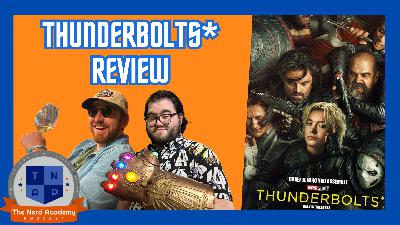 Thunderbolts* Review | The Nerd Academy Podcast Ep 191