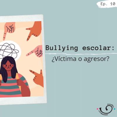 Ep10. Bullying Escolar ¿Víctima o agresor?