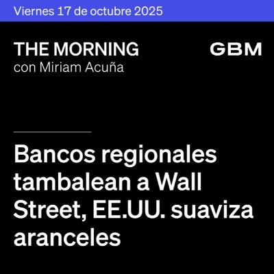 THE MORNING 17-10-25 | Bancos regionales tambalean a Wall Street; EE. UU. suaviza aranceles; Fed dividida; Meta logra financiamiento récord; México aprueba IEPS. Y te presentamos The Morning Talks