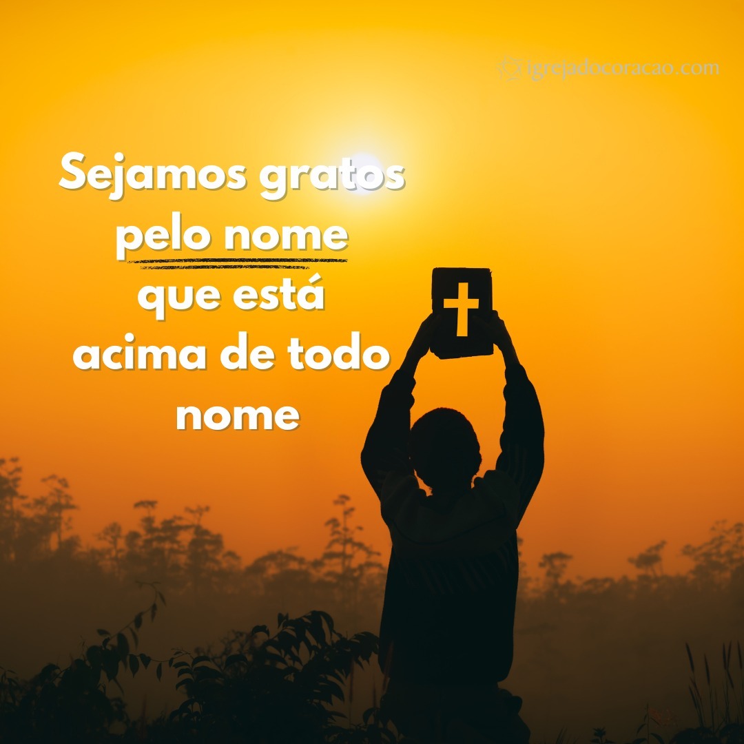 Sejamos Gratos pelo Nome que está acima de todo nome Sejamos Gratos pelo Nome que está acima de todo nome