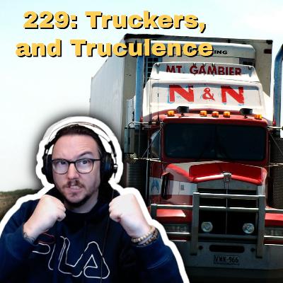 Episode 229: Truckers. and Truculence